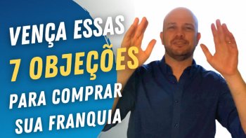 7 Objeções para comprar uma franquia