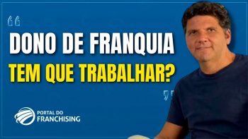 Dono de franquia tem que trabalhar