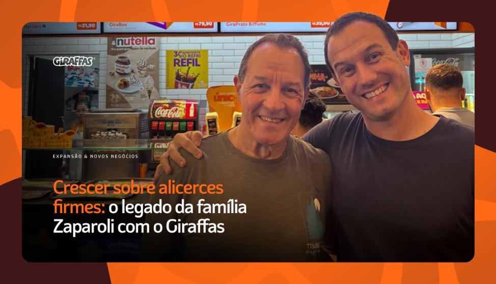 Crescer sobre alicerces firmes: o legado da família Zaparoli com o Giraffas